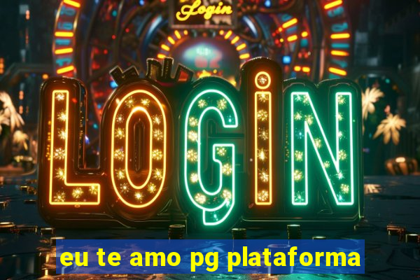 eu te amo pg plataforma